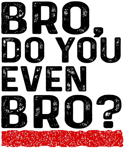 Bro, Do You Even Bro?
