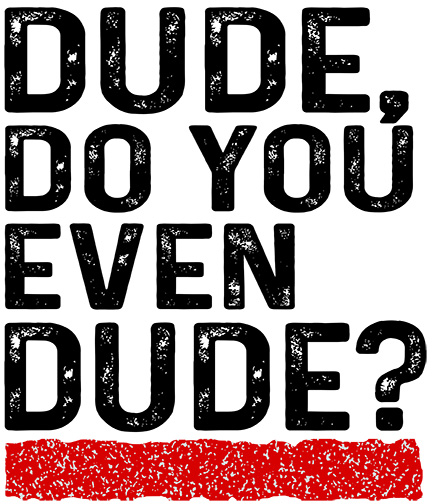 Dude, Do You Even Dude?