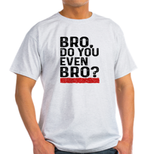 bro do you even bro? shirt