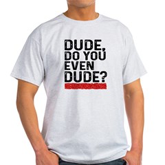 dude, do you even dude? shirt