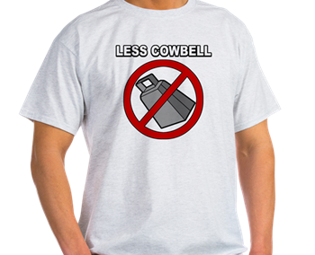 Less Cowbell!